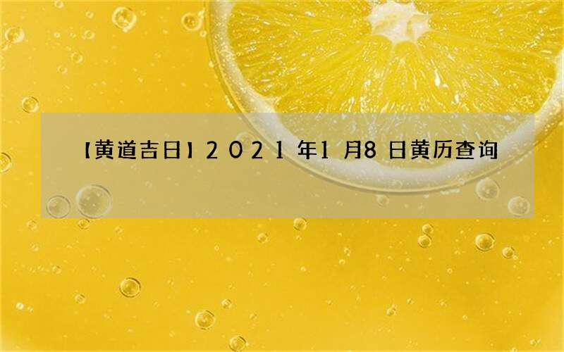 【黄道吉日】2021年1月8日黄历查询
