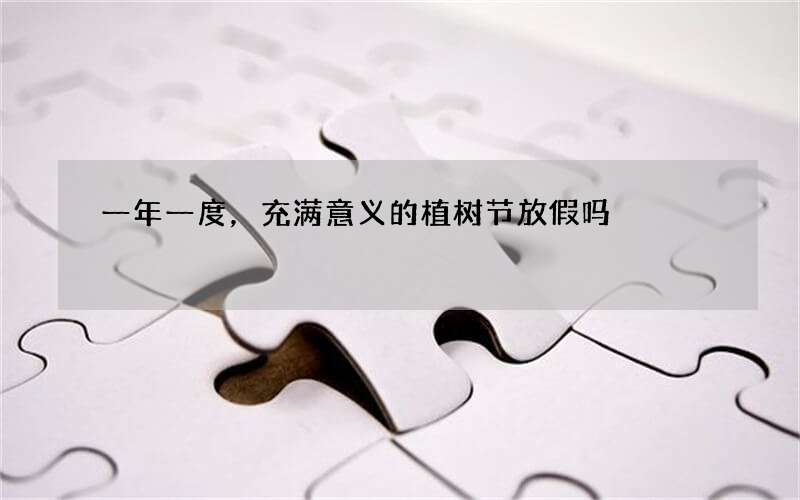 一年一度，充满意义的植树节放假吗