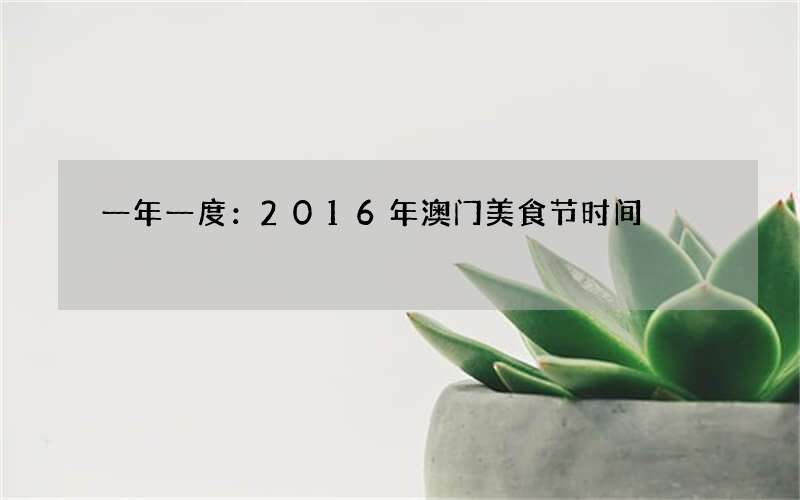 一年一度：2016年澳门美食节时间