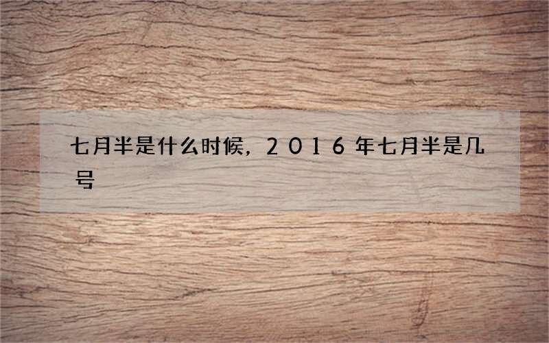 七月半是什么时候，2016年七月半是几号