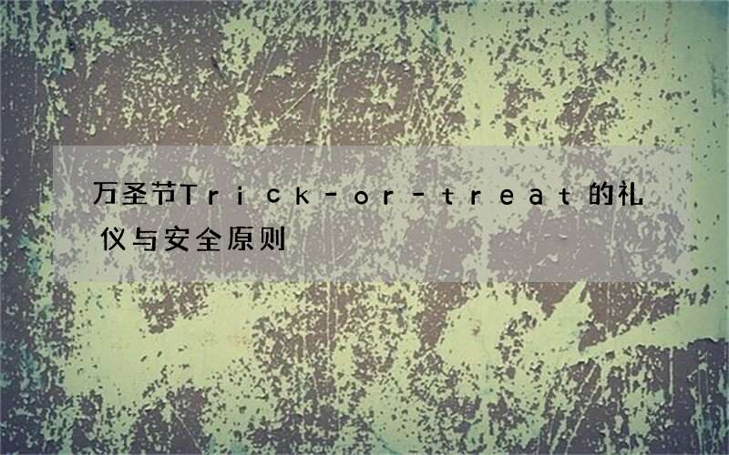 万圣节Trick-or-treat的礼仪与安全原则