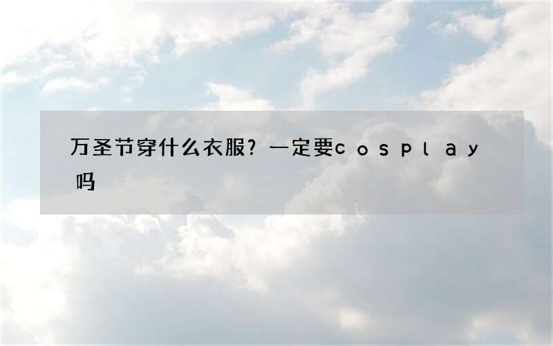 万圣节穿什么衣服？一定要cosplay吗