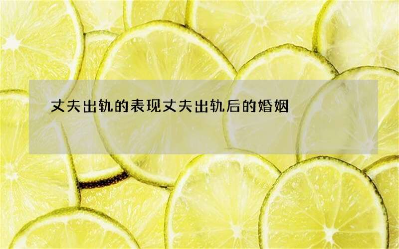 丈夫出轨的表现 丈夫出轨后的婚姻