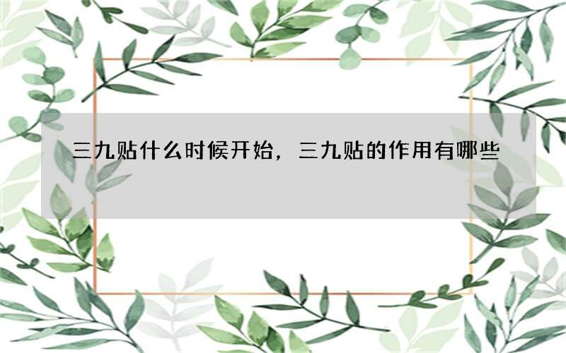 三九贴什么时候开始，三九贴的作用有哪些