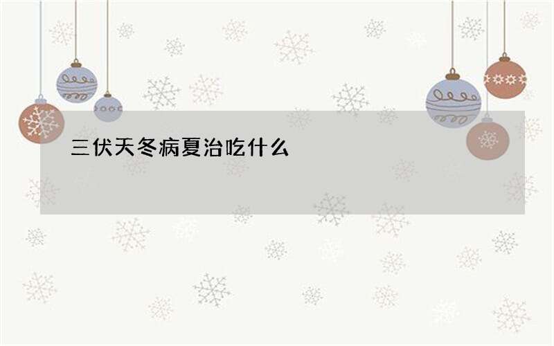 三伏天冬病夏治吃什么