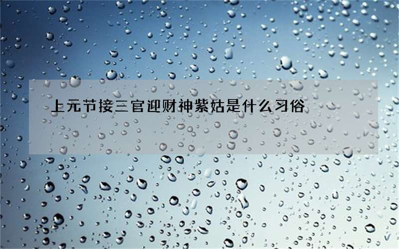 上元节接三官迎财神紫姑是什么习俗