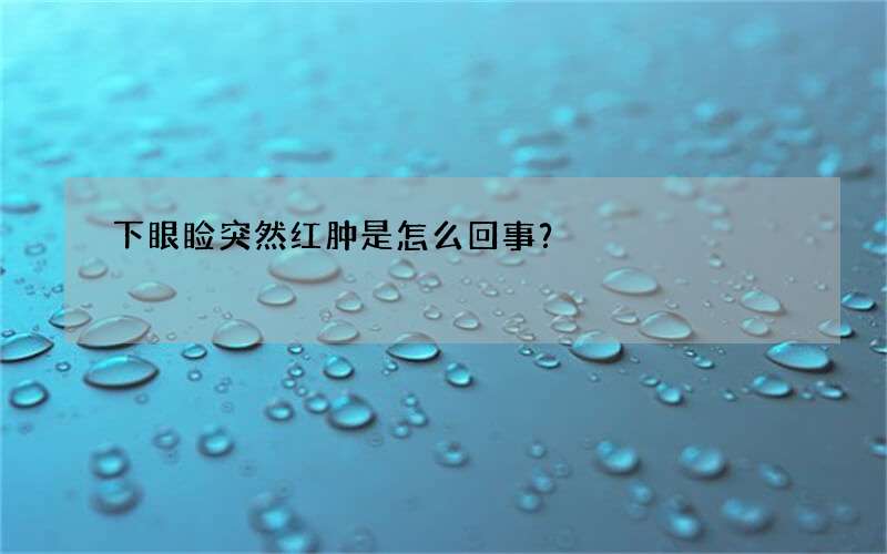 下眼睑突然红肿是怎么回事？