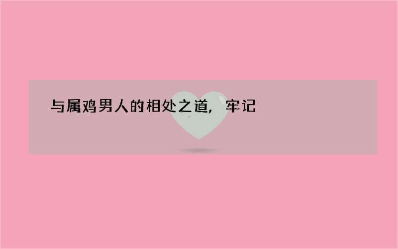 与属鸡男人的相处之道,牢记