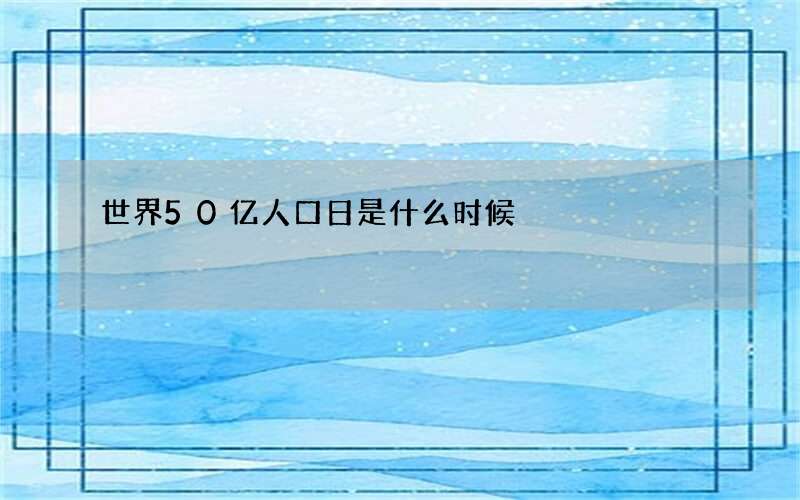 世界50亿人口日是什么时候