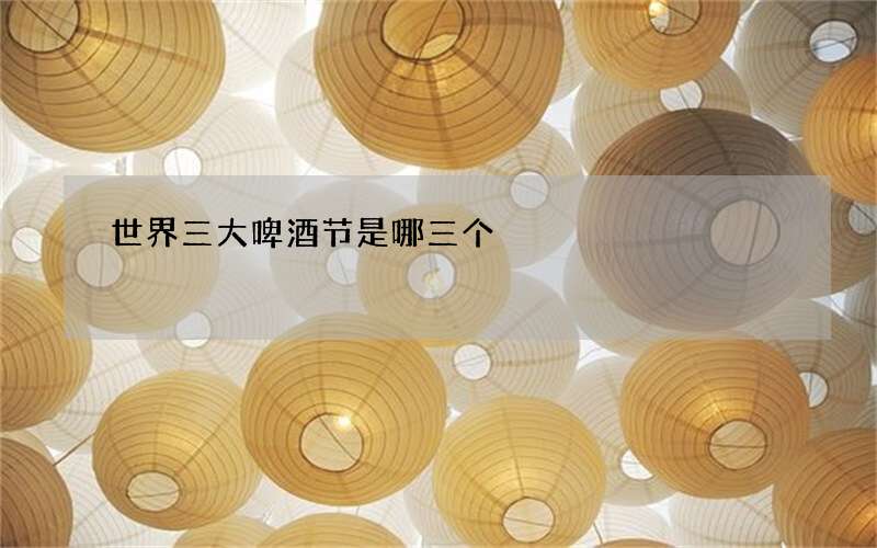 世界三大啤酒节是哪三个