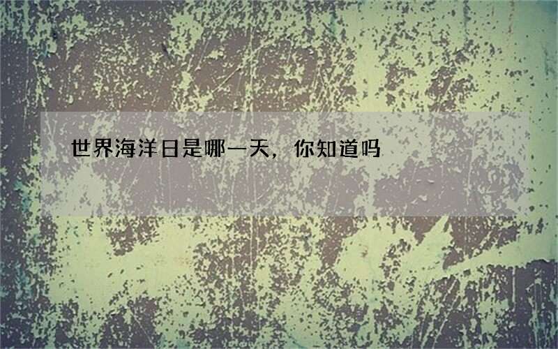 世界海洋日是哪一天，你知道吗
