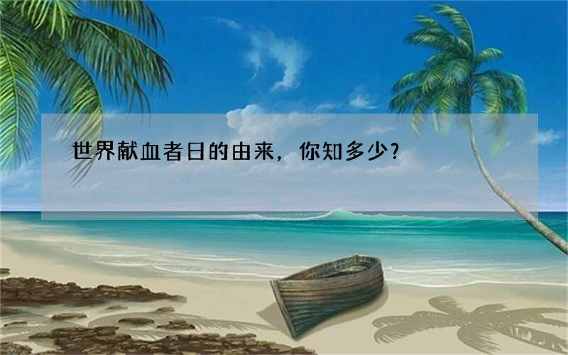 世界献血者日的由来，你知多少？