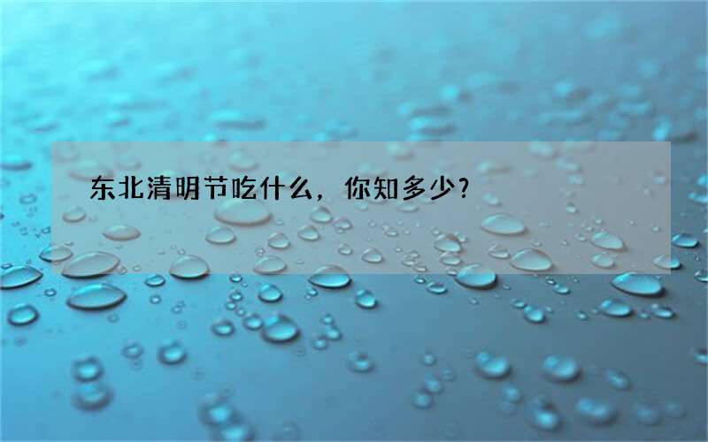 东北清明节吃什么，你知多少？