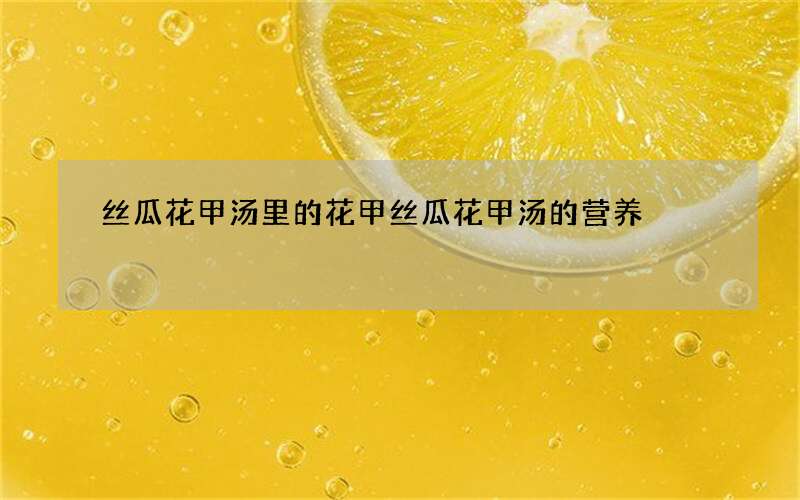 丝瓜花甲汤里的花甲 丝瓜花甲汤的营养