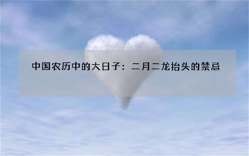中国农历中的大日子：二月二龙抬头的禁忌