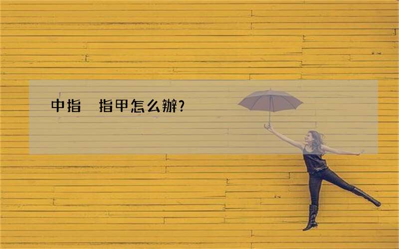 中指沒指甲怎么辦？