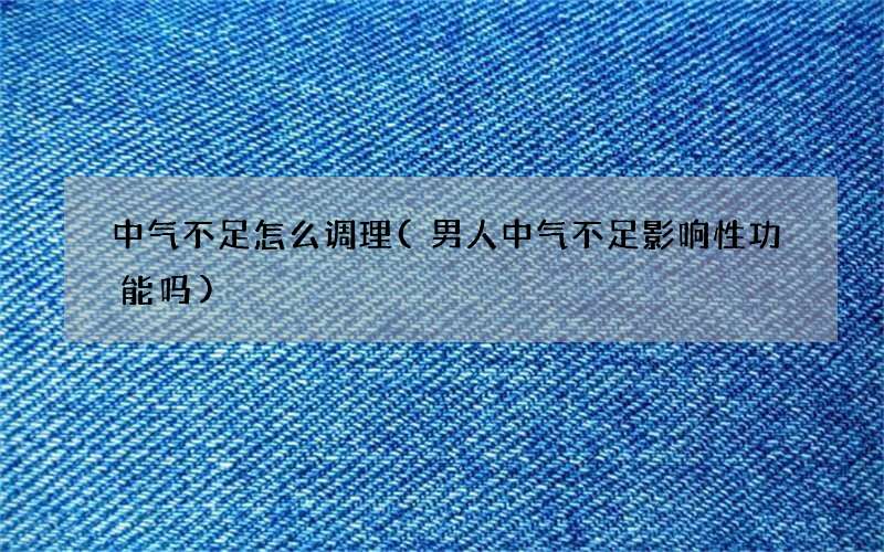 男人中气不足影响性功能吗 中气不足怎么调理