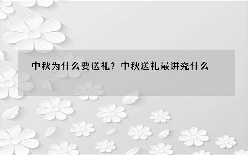 中秋为什么要送礼？中秋送礼最讲究什么