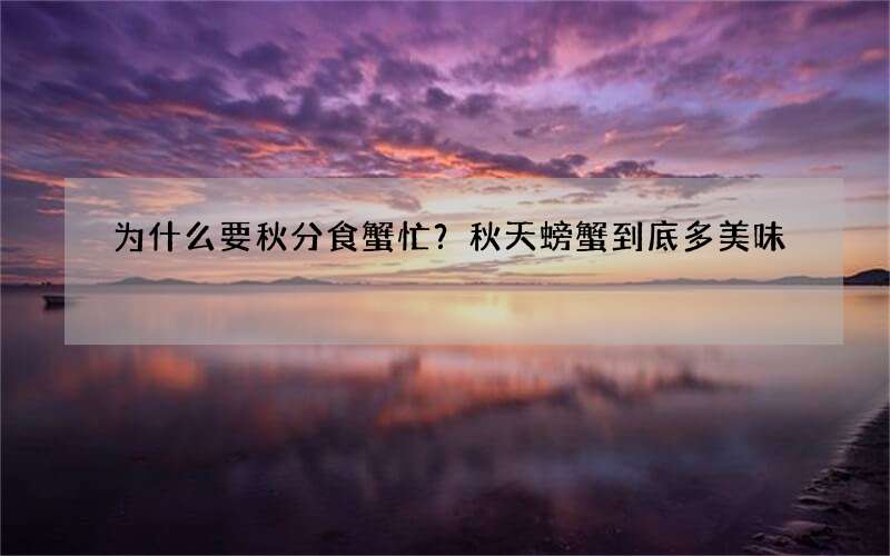 为什么要秋分食蟹忙？秋天螃蟹到底多美味