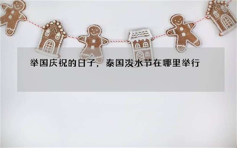 举国庆祝的日子，泰国泼水节在哪里举行