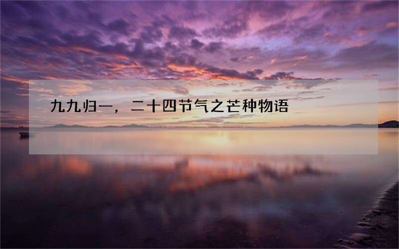 九九归一，二十四节气之芒种物语