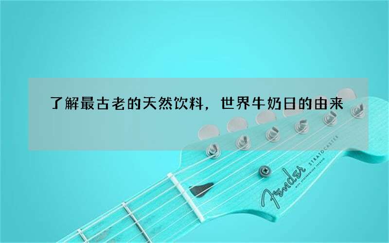 了解最古老的天然饮料，世界牛奶日的由来