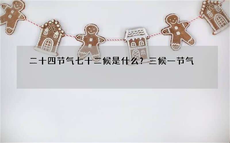 二十四节气七十二候是什么？三候一节气