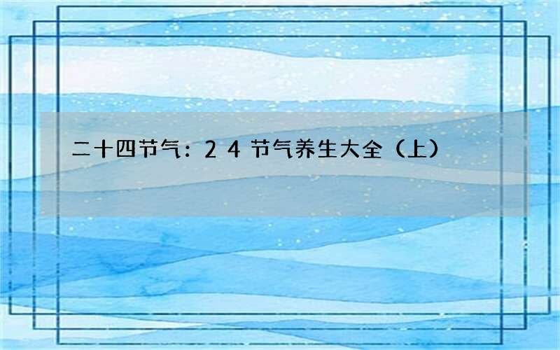 二十四节气：24节气养生大全（上）