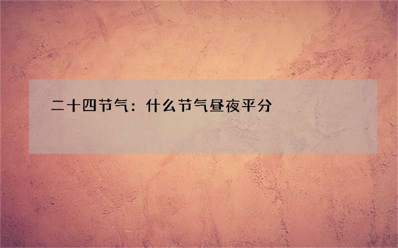 二十四节气：什么节气昼夜平分