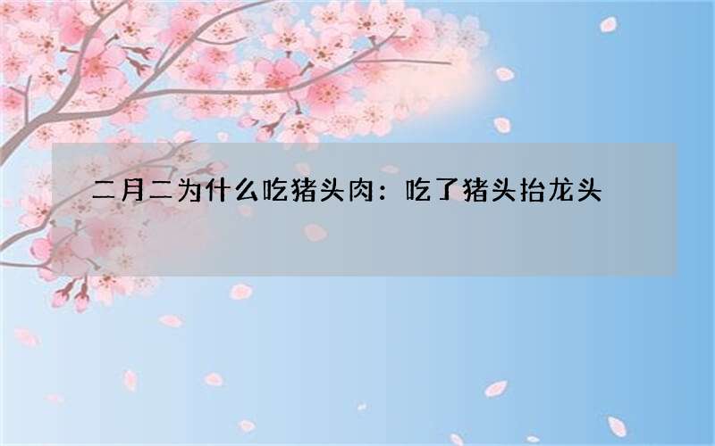 二月二为什么吃猪头肉：吃了猪头抬龙头