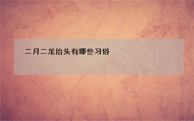 二月二龙抬头有哪些习俗
