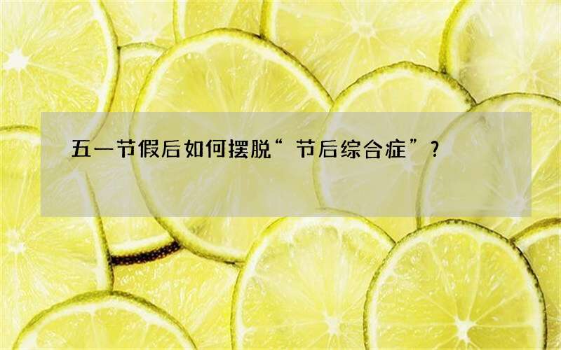 五一节假后如何摆脱“节后综合症”？