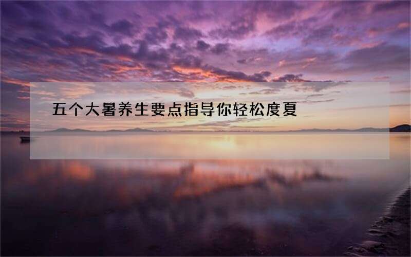 五个大暑养生要点指导你轻松度夏
