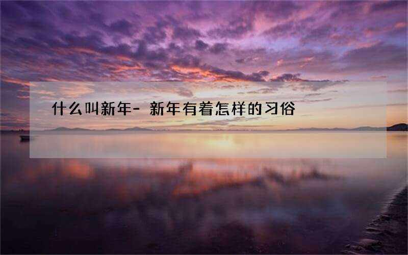 什么叫新年-新年有着怎样的习俗