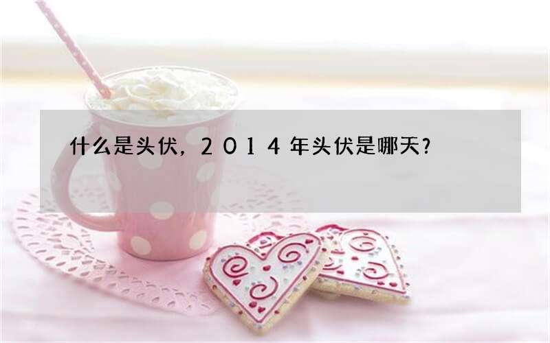 什么是头伏，2014年头伏是哪天？