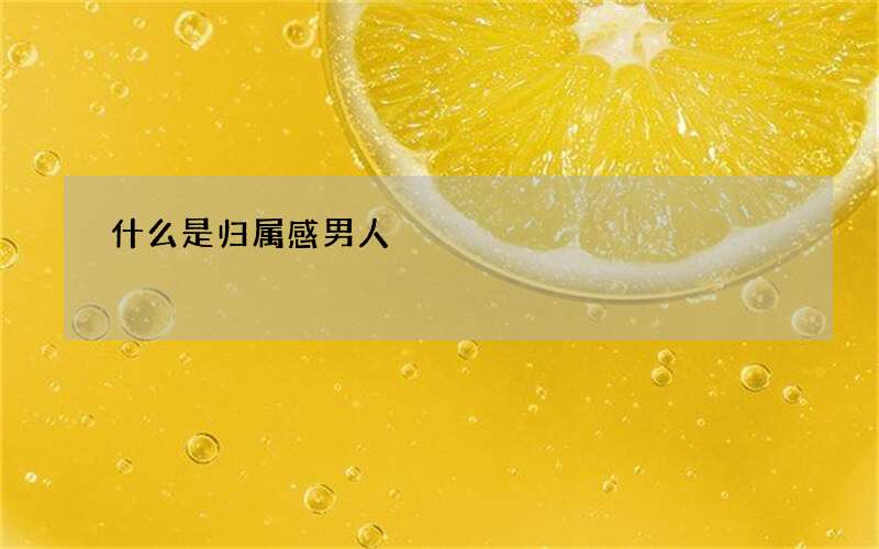 什么是归属感男人?5个征兆证明他能给你一个家