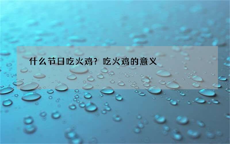 什么节日吃火鸡？吃火鸡的意义