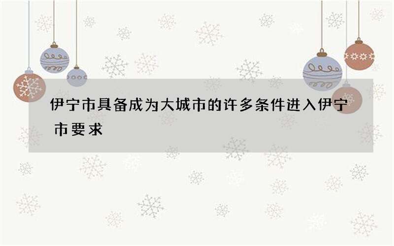 伊宁市具备成为大城市的许多条件 进入伊宁市要求