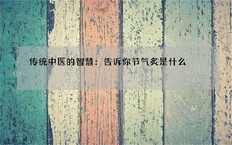 传统中医的智慧：告诉你节气炙是什么