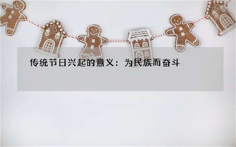 传统节日兴起的意义：为民族而奋斗