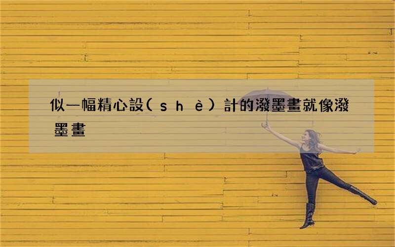 似一幅精心設(shè)計的潑墨畫 就像潑墨畫