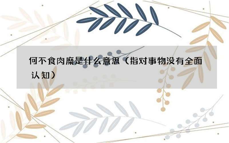 指对事物没有全面认知 何不食肉糜是什么意思