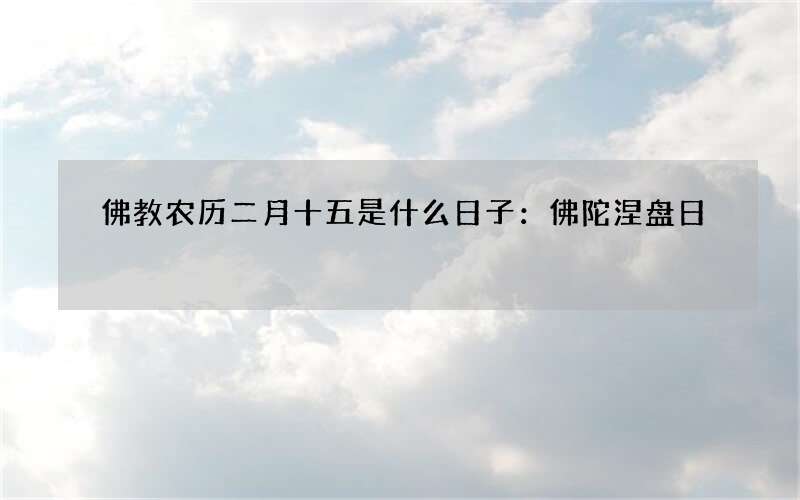 佛教农历二月十五是什么日子：佛陀涅盘日