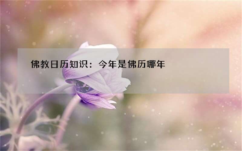 佛教日历知识：今年是佛历哪年