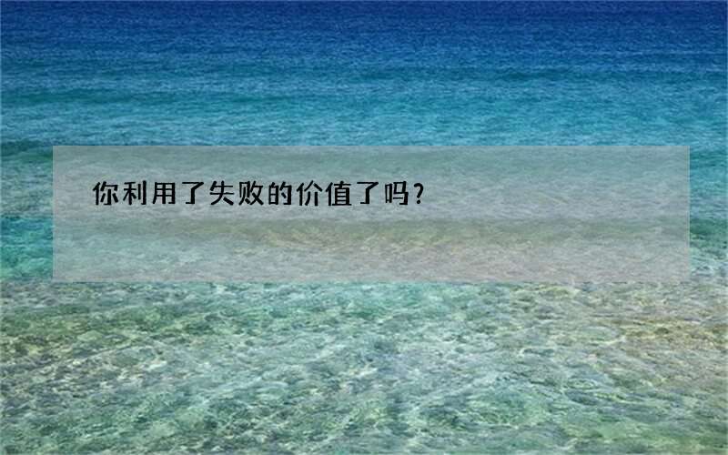你利用了失败的价值了吗？