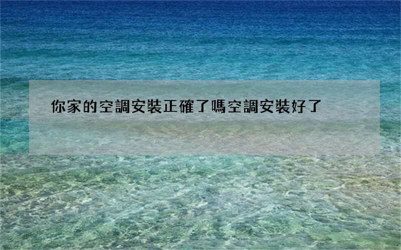 你家的空調安裝正確了嗎 空調安裝好了