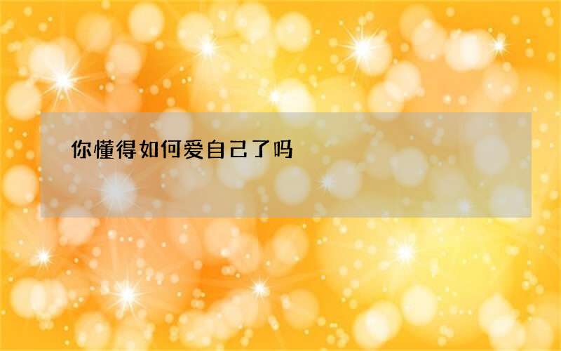 你懂得如何爱自己了吗