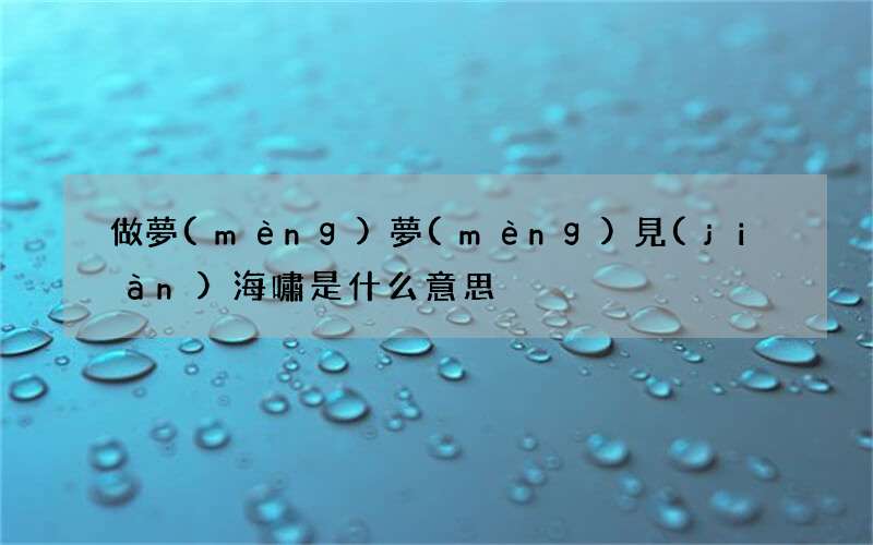 做夢(mèng)夢(mèng)見(jiàn)海嘯是什么意思