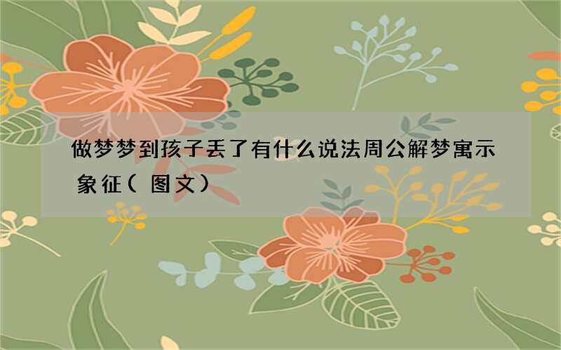 做梦梦到孩子丢了有什么说法周公解梦寓示象征