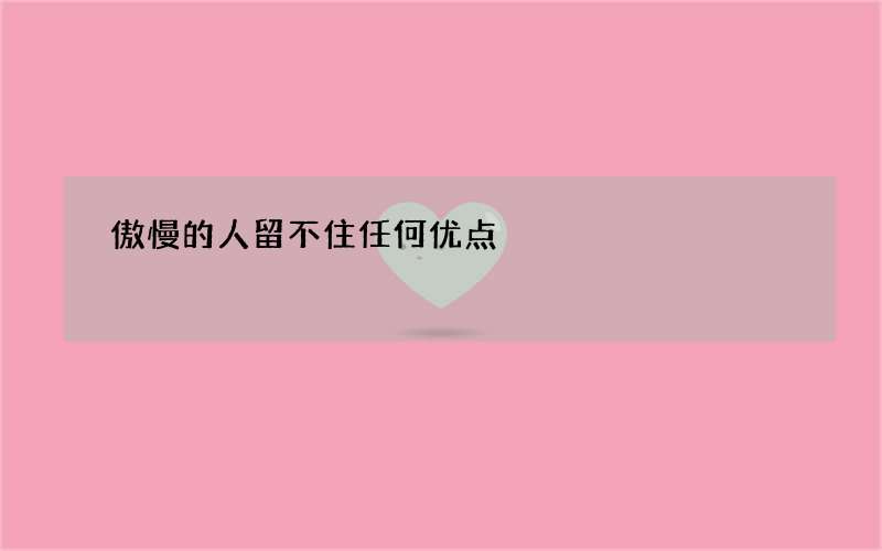 傲慢的人留不住任何优点